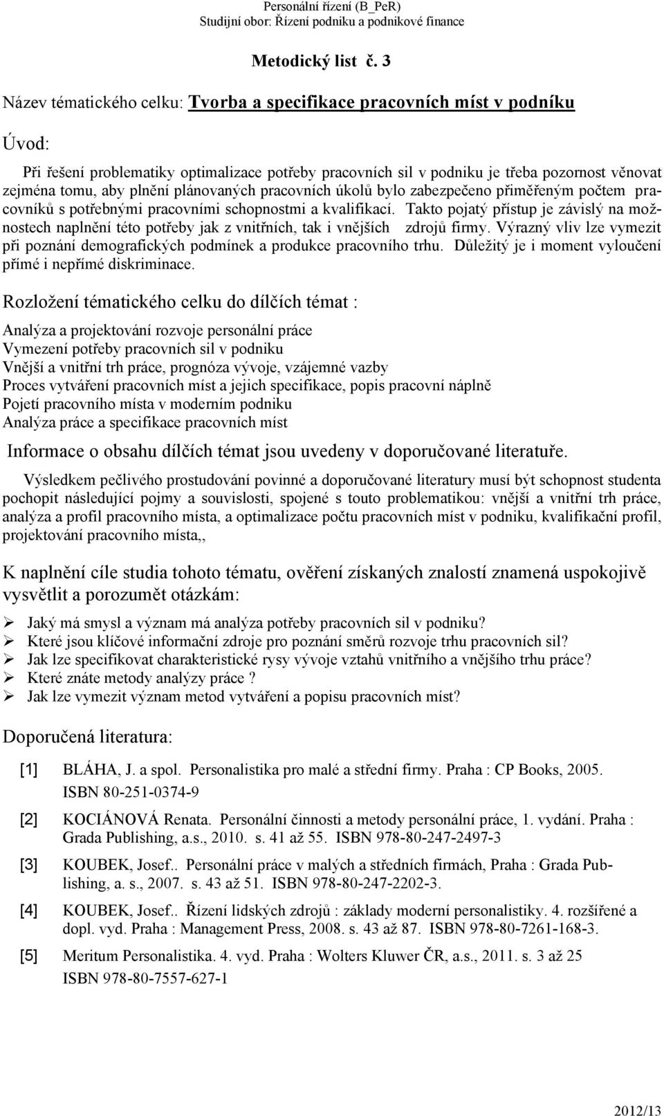 plánovaných pracovních úkolů bylo zabezpečeno přiměřeným počtem pracovníků s potřebnými pracovními schopnostmi a kvalifikací.