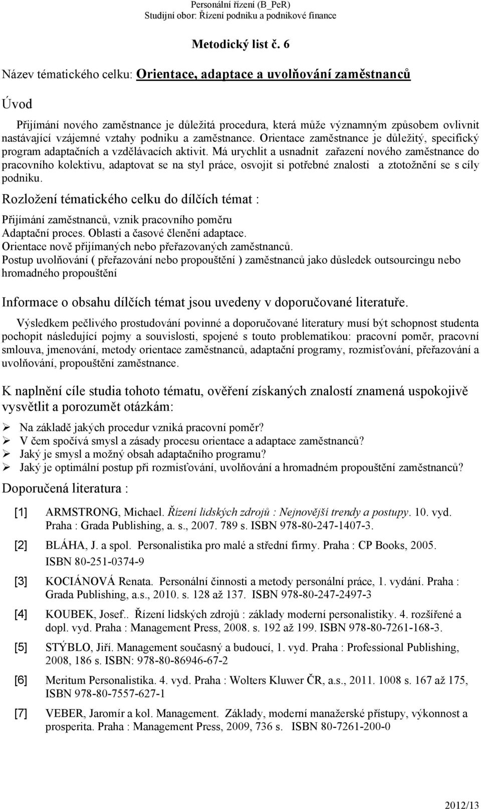 a zaměstnance. Orientace zaměstnance je důležitý, specifický program adaptačních a vzdělávacích aktivit.