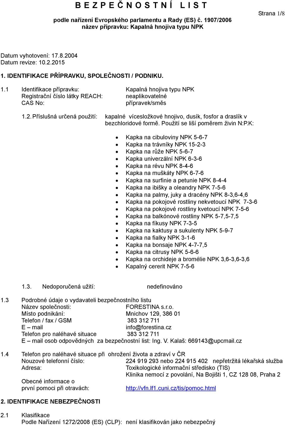 K: Kapka na cibuloviny NPK 5-6-7 Kapka na trávníky NPK 15-2-3 Kapka na růže NPK 5-6-7 Kapka univerzální NPK 6-3-6 Kapka na révu NPK 8-4-6 Kapka na muškáty NPK 6-7-6 Kapka na surfinie a petunie NPK