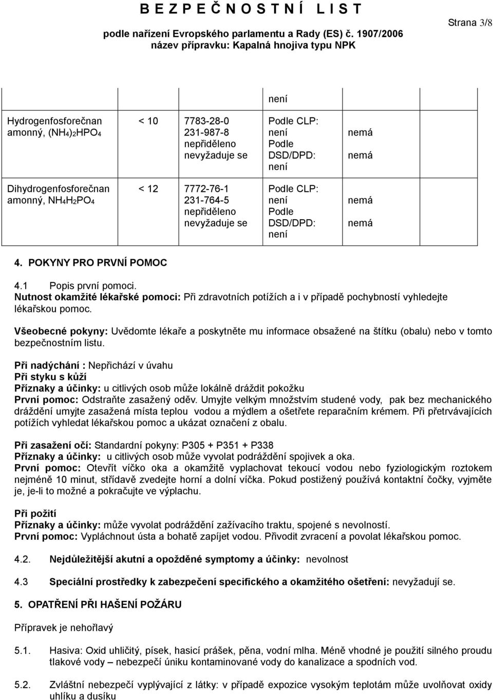 Všeobecné pokyny: Uvědomte lékaře a poskytněte mu informace obsažené na štítku (obalu) nebo v tomto bezpečnostním listu.