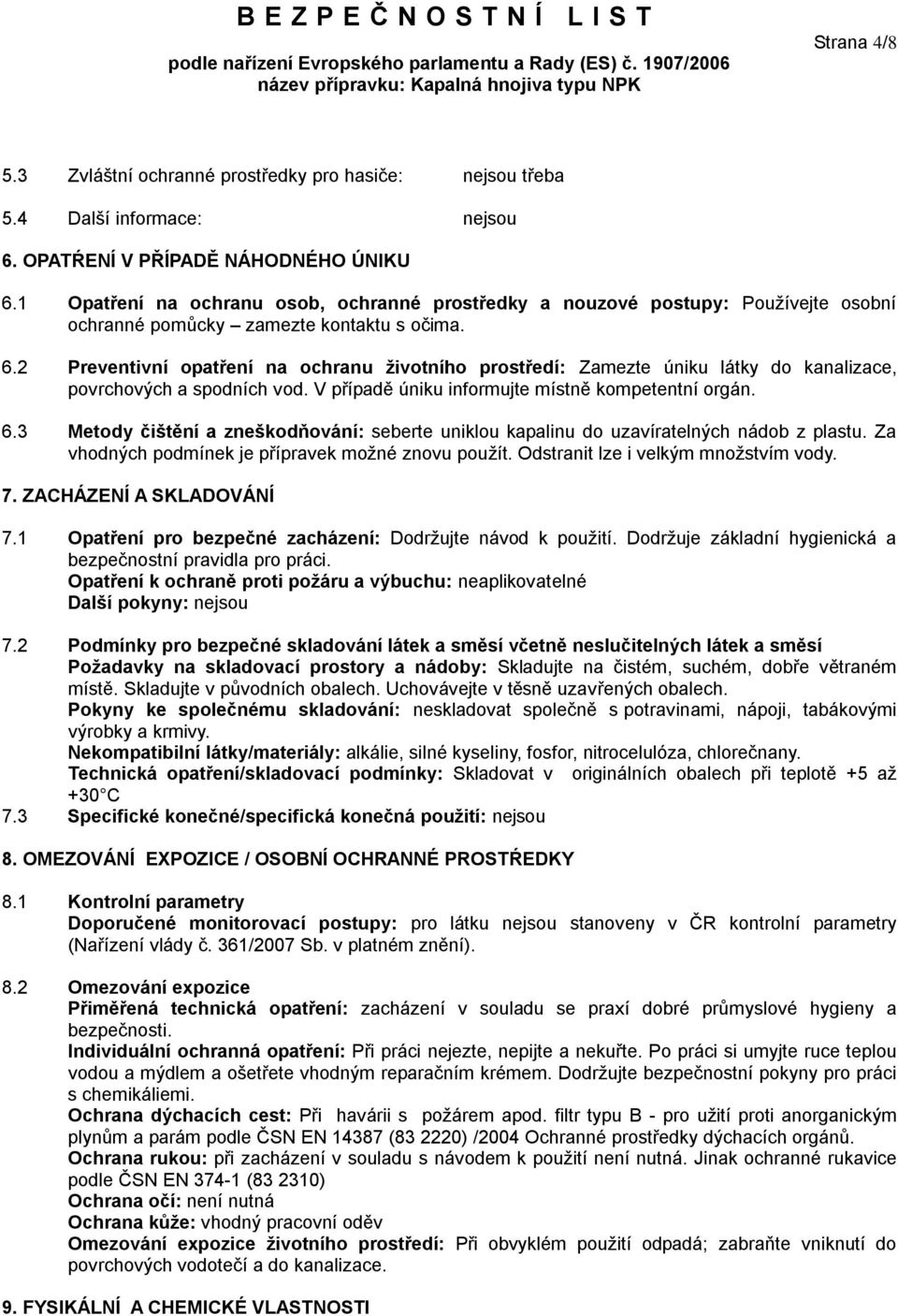 2 Preventivní opatření na ochranu životního prostředí: Zamezte úniku látky do kanalizace, povrchových a spodních vod. V případě úniku informujte místně kompetentní orgán. 6.