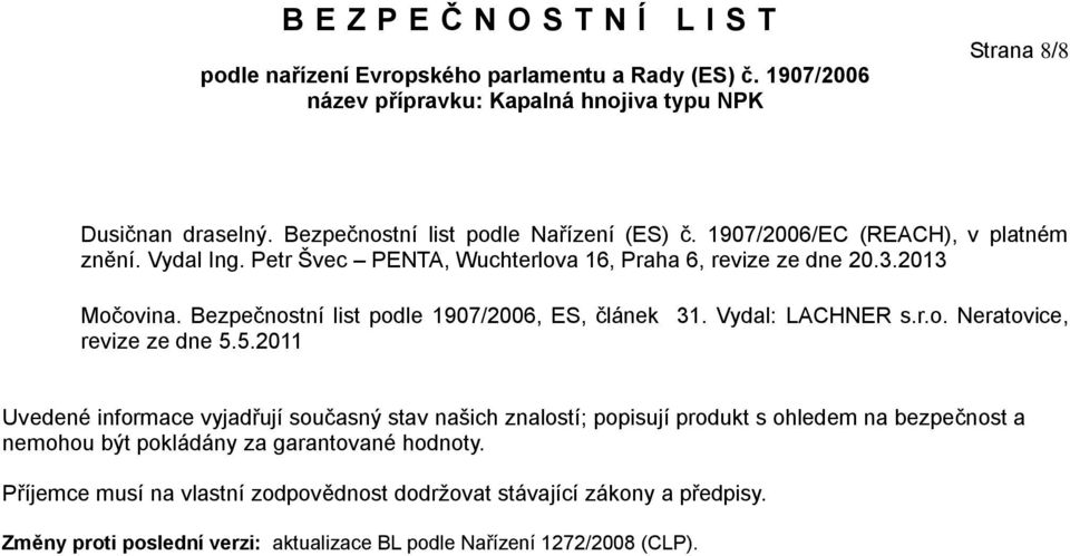 5.2011 Uvedené informace vyjadřují současný stav našich znalostí; popisují produkt s ohledem na bezpečnost a nemohou být pokládány za garantované