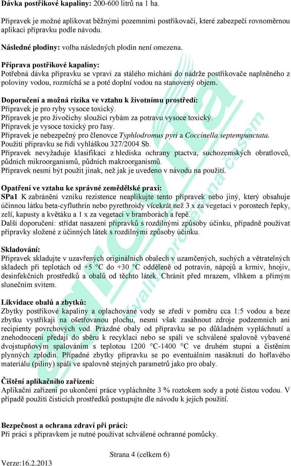 Příprava postřikové kapaliny: Potřebná dávka přípravku se vpraví za stálého míchání do nádrže postřikovače naplněného z poloviny vodou, rozmíchá se a poté doplní vodou na stanovený objem.