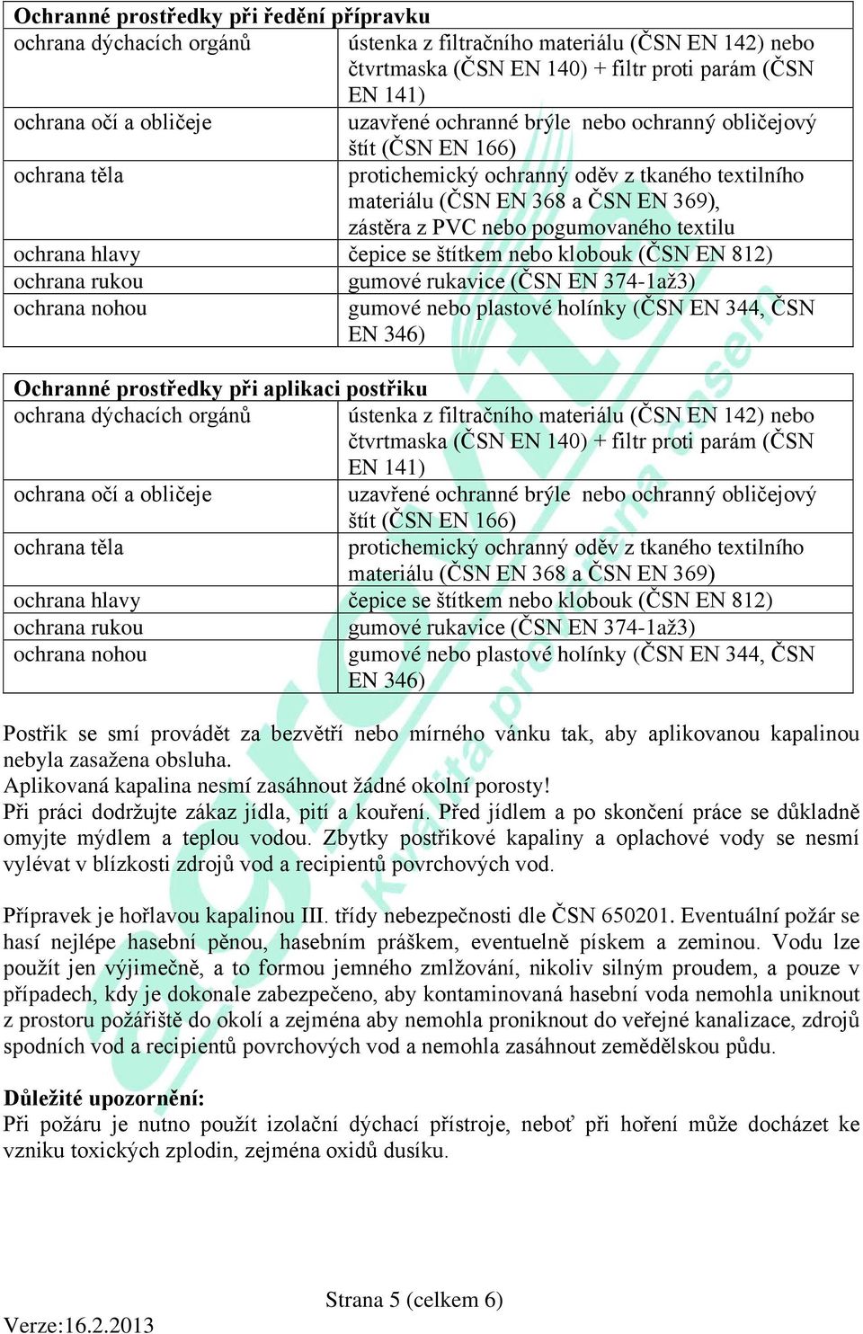 textilu ochrana hlavy čepice se štítkem nebo klobouk (ČSN EN 812) ochrana rukou gumové rukavice (ČSN EN 374-1až3) ochrana nohou gumové nebo plastové holínky (ČSN EN 344, ČSN EN 346) Ochranné