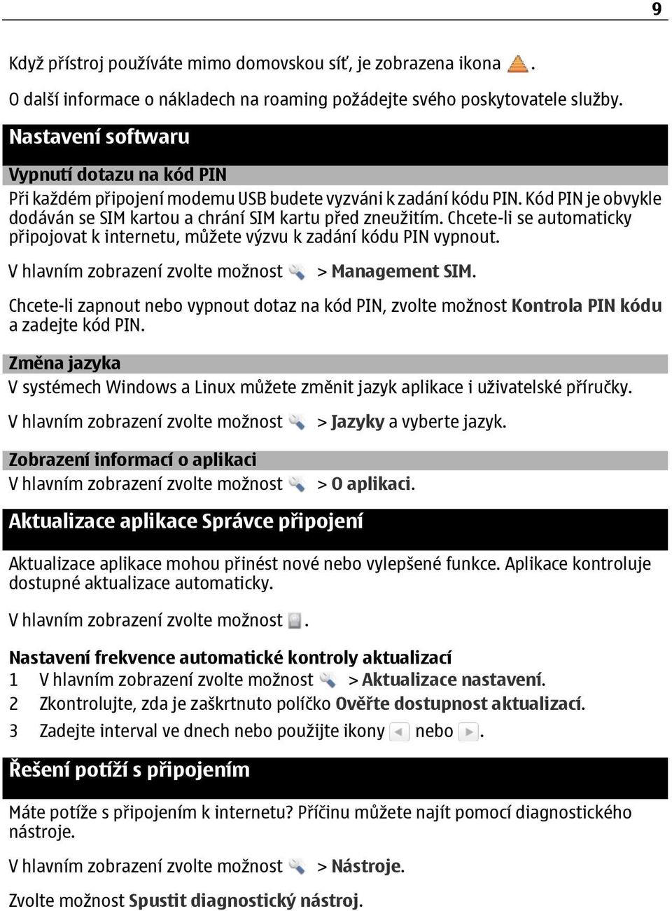 Chcete-li se automaticky připojovat k internetu, můžete výzvu k zadání kódu PIN vypnout. > Management SIM.