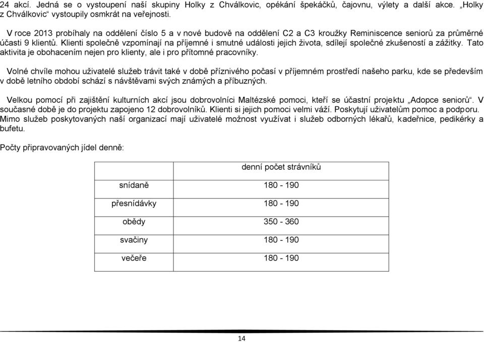 Klienti společně vzpomínají na příjemné i smutné události jejich života, sdílejí společné zkušeností a zážitky. Tato aktivita je obohacením nejen pro klienty, ale i pro přítomné pracovníky.