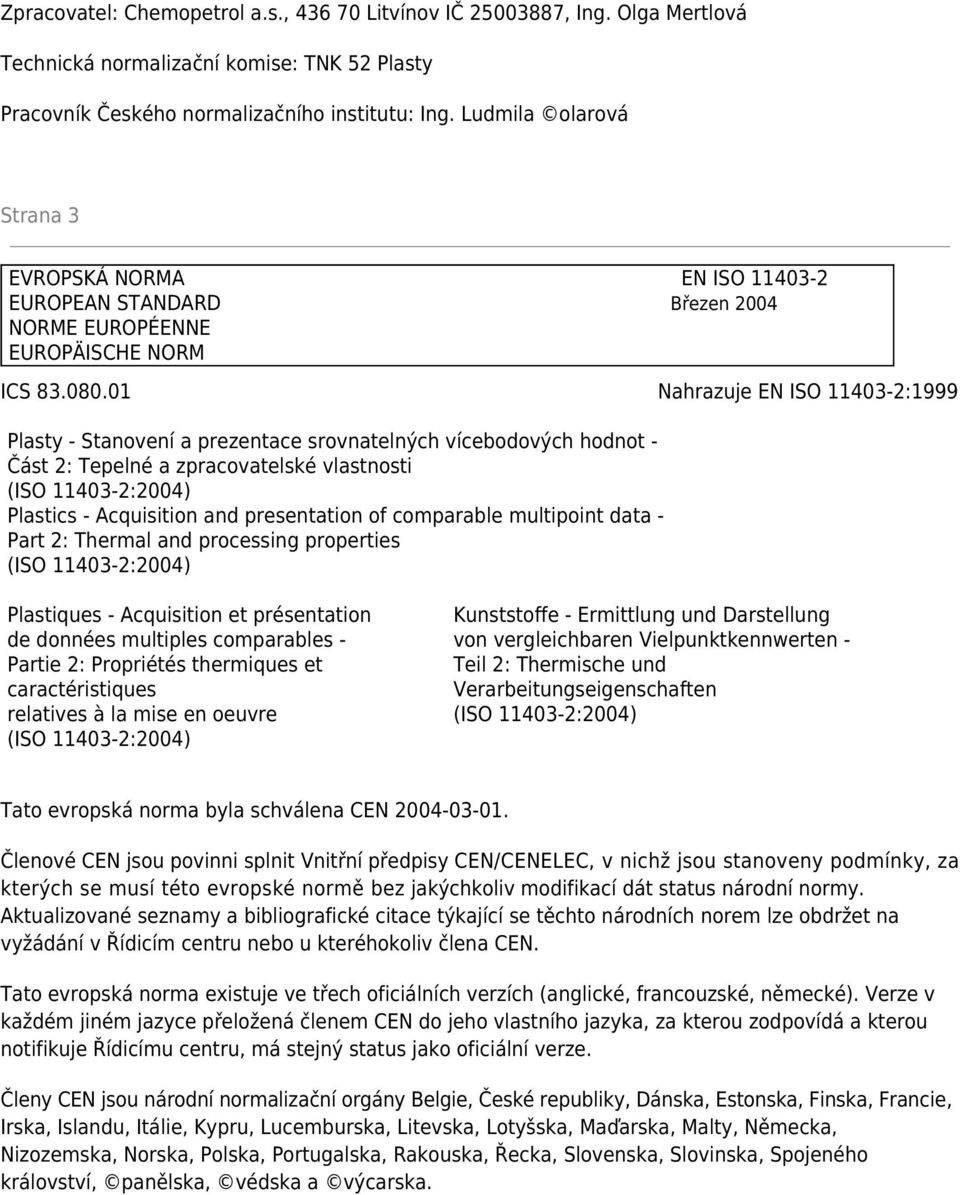 01 Nahrazuje EN ISO 11403-2:1999 Plasty - Stanovení a prezentace srovnatelných vícebodových hodnot - Část 2: Tepelné a zpracovatelské vlastnosti Plastics - Acquisition and presentation of comparable