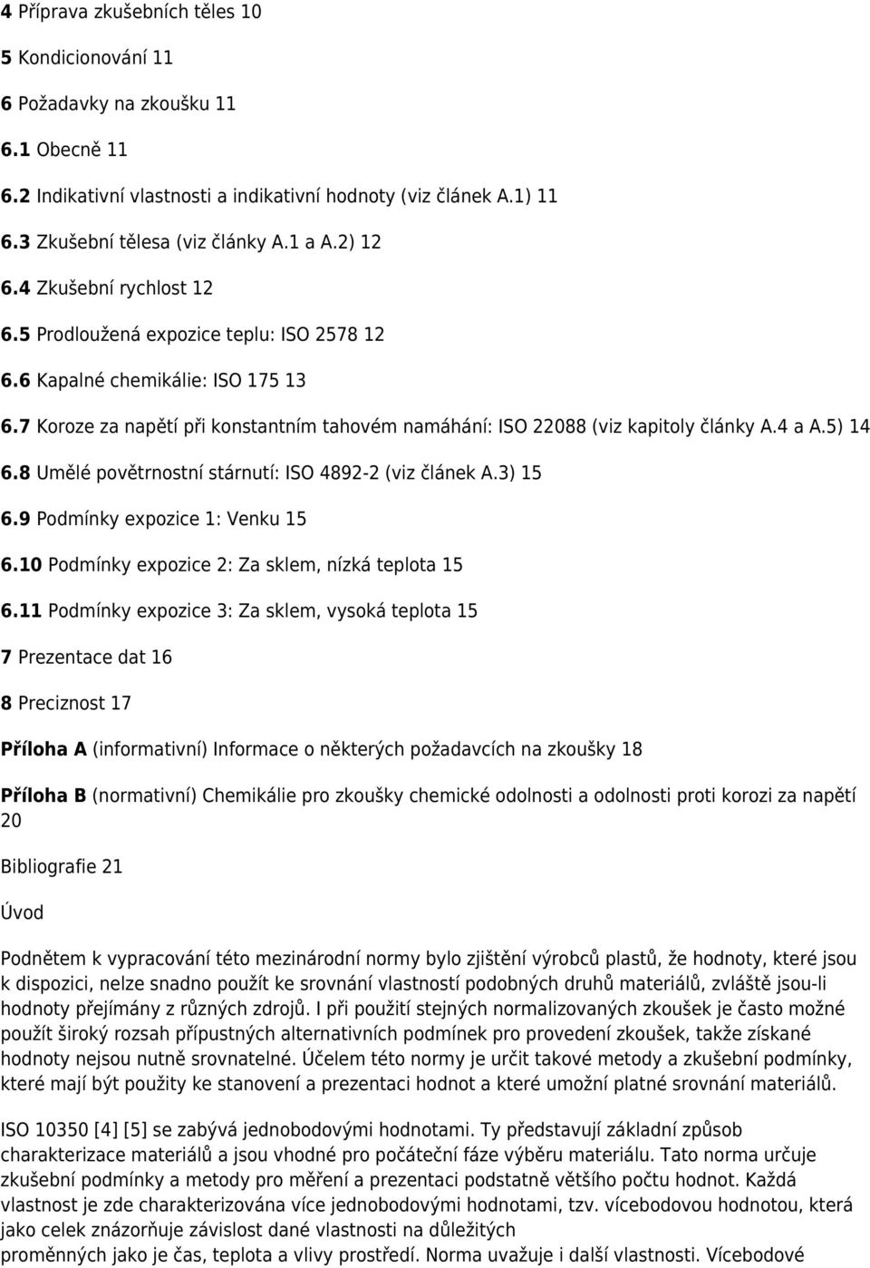 4 a A.5) 14 6.8 Umělé povětrnostní stárnutí: ISO 4892-2 (viz článek A.3) 15 6.9 Podmínky expozice 1: Venku 15 6.10 Podmínky expozice 2: Za sklem, nízká teplota 15 6.