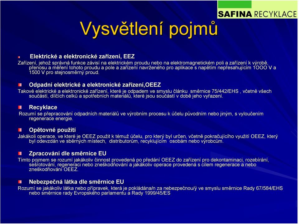 Odpadní elektrické a elektronické zařízen zení,oeez Takové elektrické a elektronické zařízen zení,, které je odpadem ve smyslu článku směrnice 75/442/EHS, včetnv etně všech součást stí,, dílčích d