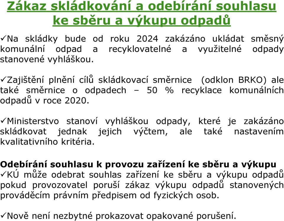 Ministerstvo stanoví vyhláškou odpady, které je zakázáno skládkovat jednak jejich výčtem, ale také nastavením kvalitativního kritéria.