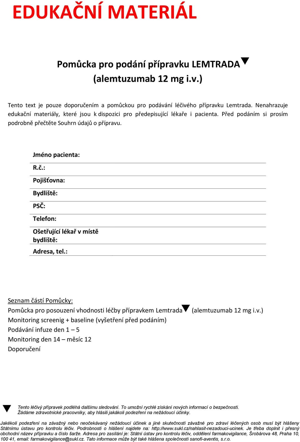 : Seznam částí Pomůcky: Pomůcka pro posouzení vhodnosti léčby přípravkem Lemtrada Monitoring screenig + baseline (vyšetření před podáním) Podávání infuze den 1 5 Monitoring den 14 měsíc 12 Doporučení