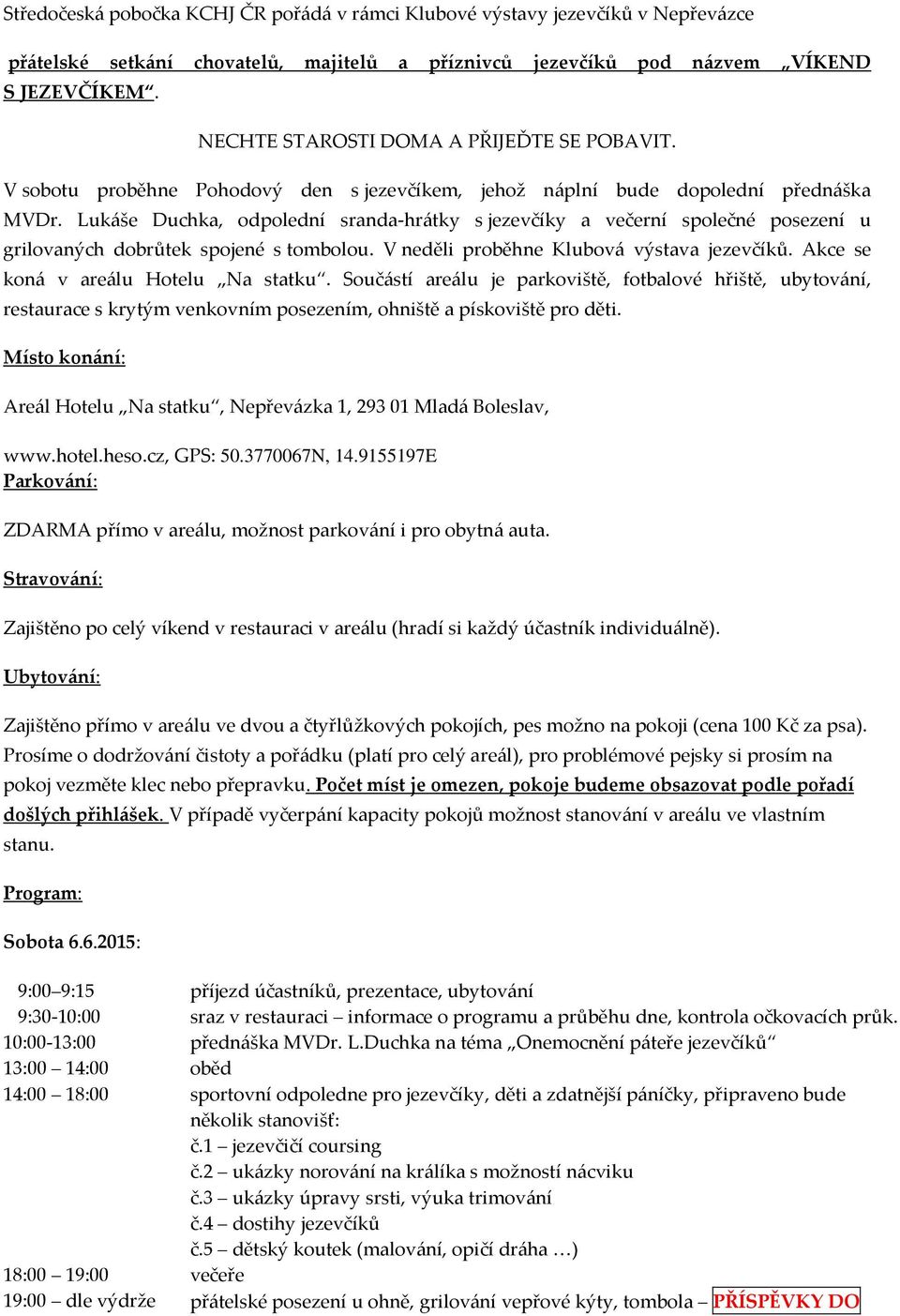 Lukáše Duchka, odpolední sranda-hrátky s jezevčíky a večerní společné posezení u grilovaných dobrůtek spojené s tombolou. V neděli proběhne Klubová výstava jezevčíků.