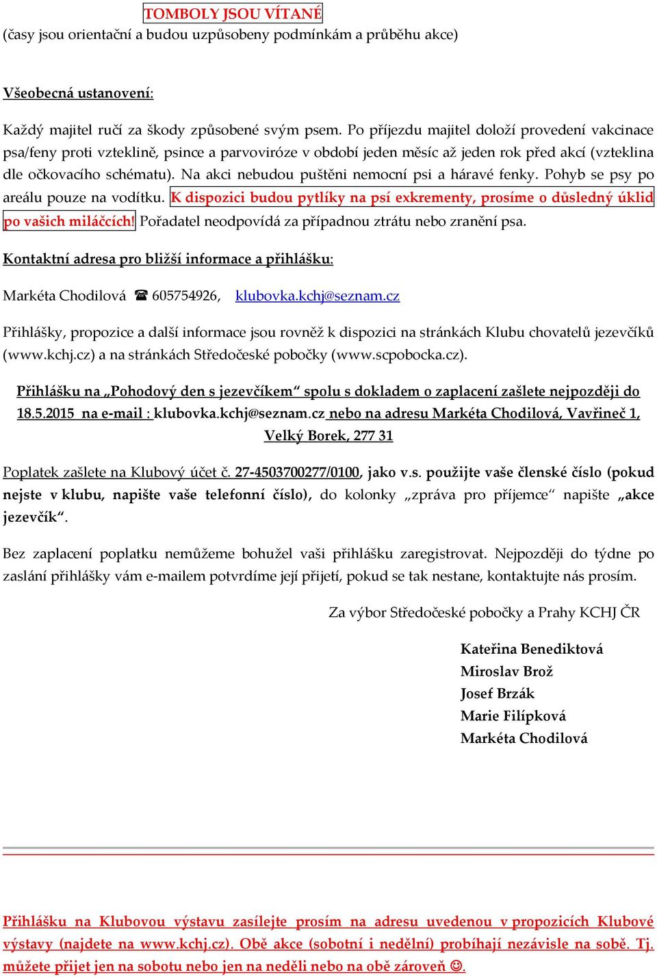 Na akci nebudou puštěni nemocní psi a háravé fenky. Pohyb se psy po areálu pouze na vodítku. K dispozici budou pytlíky na psí exkrementy, prosíme o důsledný úklid po vašich miláčcích!