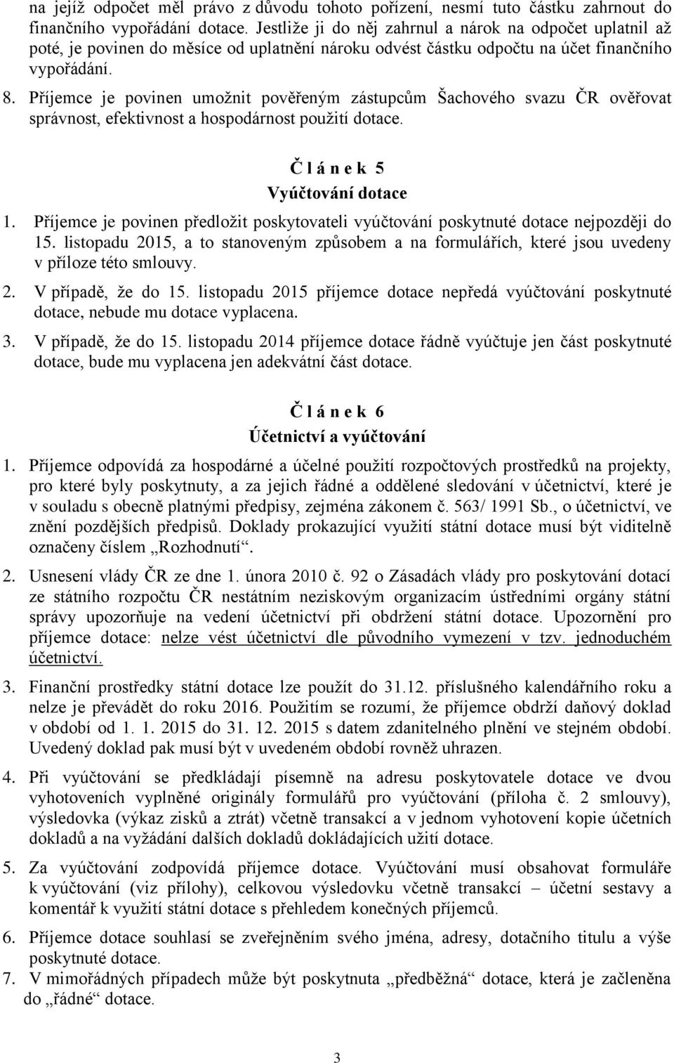 Příjemce je povinen umožnit pověřeným zástupcům Šchového svzu ČR ověřovt správnost, efektivnost hospodárnost použití dotce. Č l á n e k 5 Vyúčtování dotce 1.