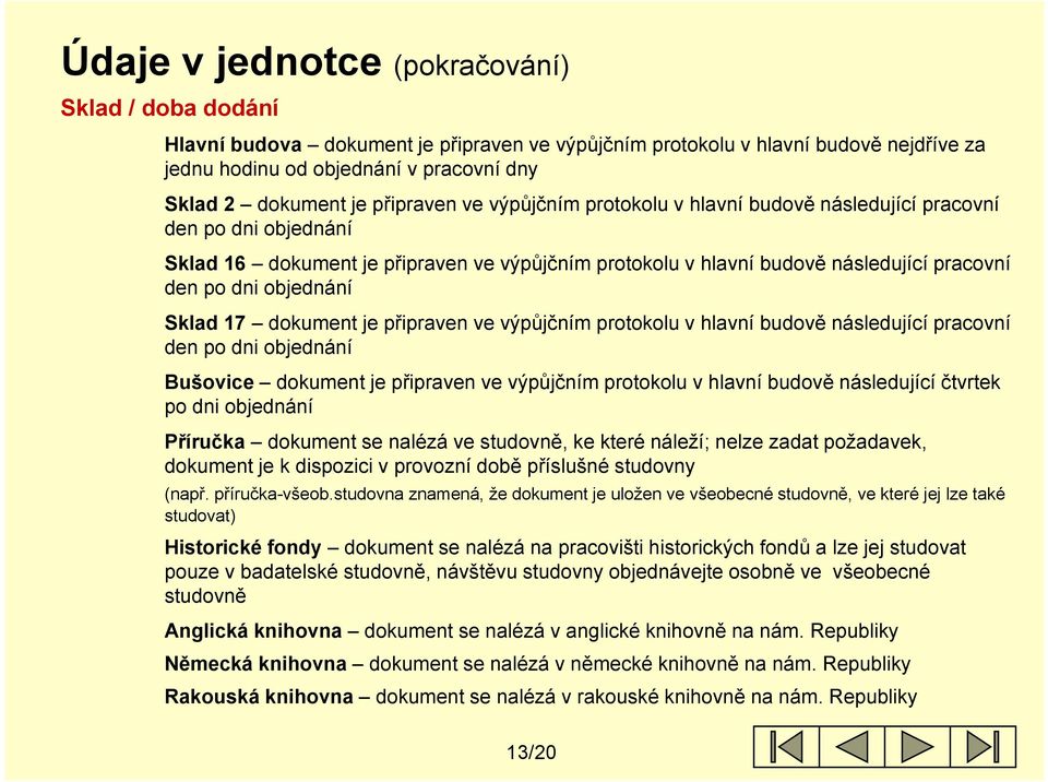 objednání Sklad 17 dokument je připraven ve výpůjčním protokolu v hlavní budově následující pracovní den po dni objednání Bušovice dokument je připraven p ve výpůjčním protokolu v hlavní budově