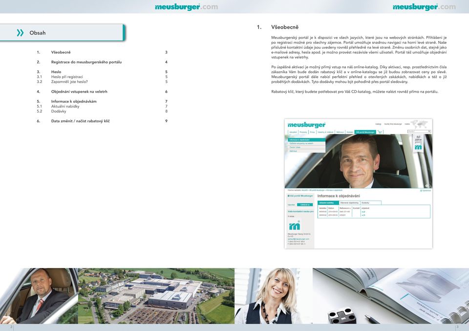 je možno provést nezávisle všemi uživateli. Portál též umožňuje objednání vstupenek na veletrhy. 1. Všeobecně 3 2. Registrace do meusburgerského portálu 4 3. 3.1 3.
