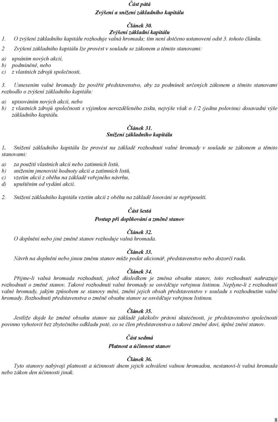 Usnesením valné hromady lze pověřit představenstvo, aby za podmínek určených zákonem a těmito stanovami rozhodlo o zvýšení základního kapitálu: a) upisováním nových akcií, nebo b) z vlastních zdrojů