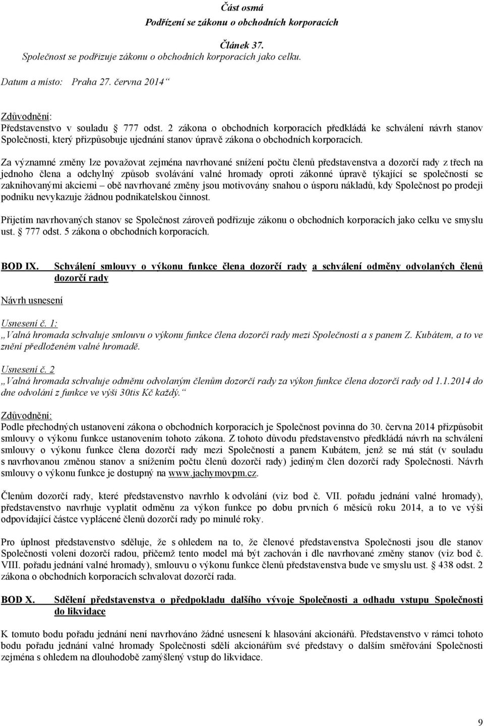 2 zákona o obchodních korporacích předkládá ke schválení návrh stanov Společnosti, který přizpůsobuje ujednání stanov úpravě zákona o obchodních korporacích.