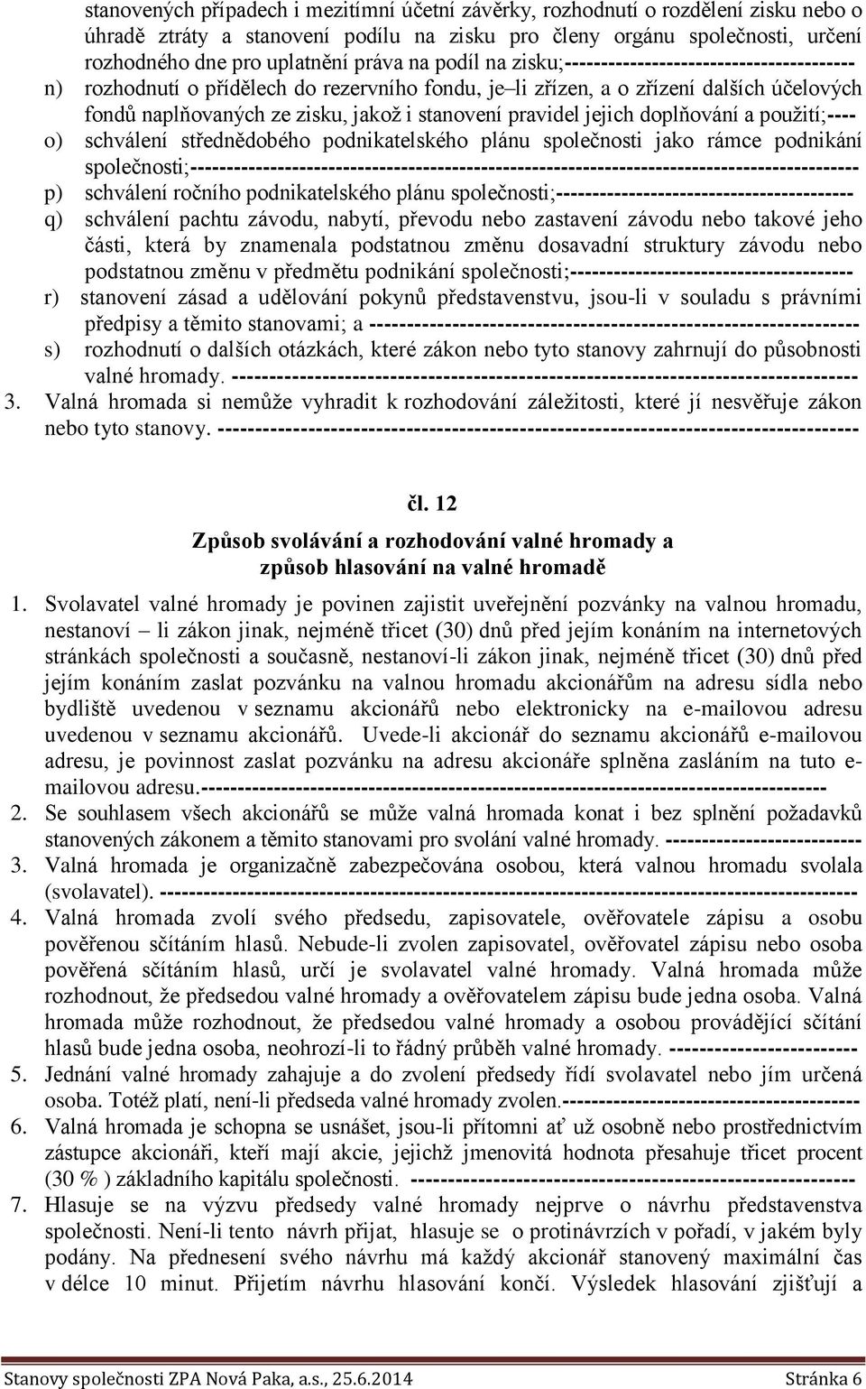 pravidel jejich doplňování a použití;---- o) schválení střednědobého podnikatelského plánu společnosti jako rámce podnikání