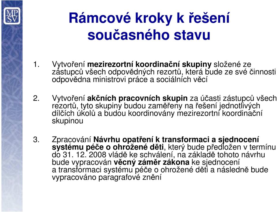 Vytvoření akčních pracovních skupin za účasti zástupců všech rezortů, tyto skupiny budou zaměřeny na řešení jednotlivých dílčích úkolů a budou koordinovány mezirezortní