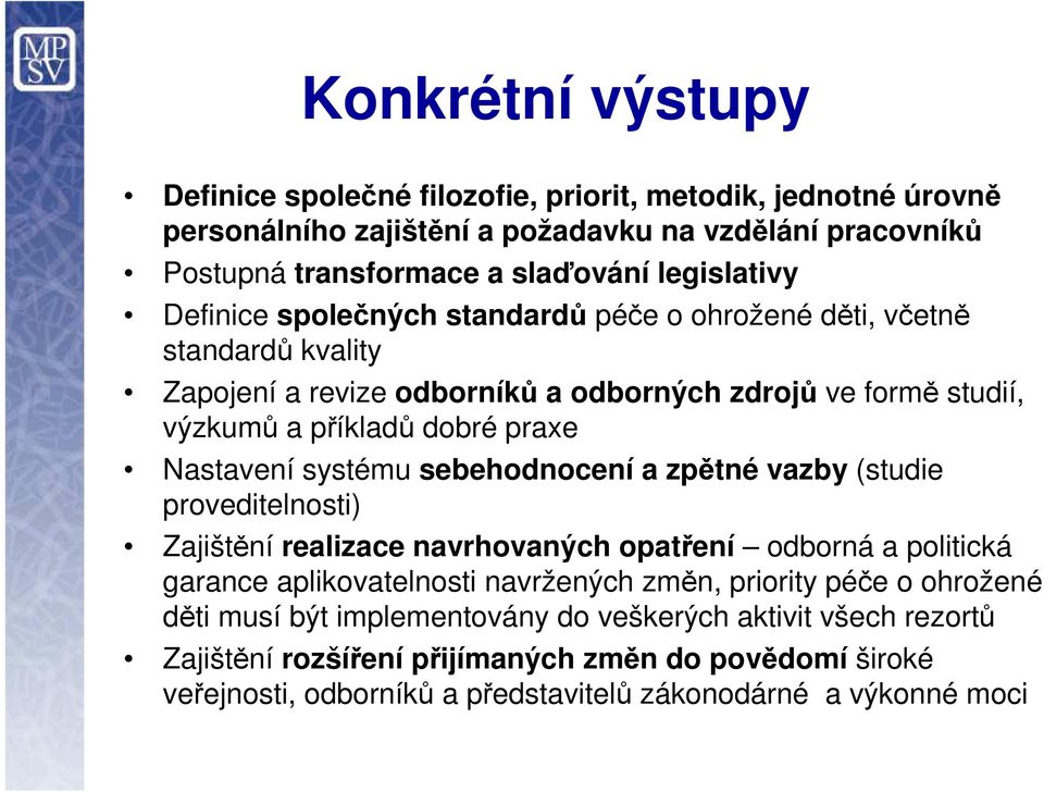 systému sebehodnocení a zpětné vazby (studie proveditelnosti) Zajištění realizace navrhovaných opatření odborná a politická garance aplikovatelnosti navržených změn, priority péče o