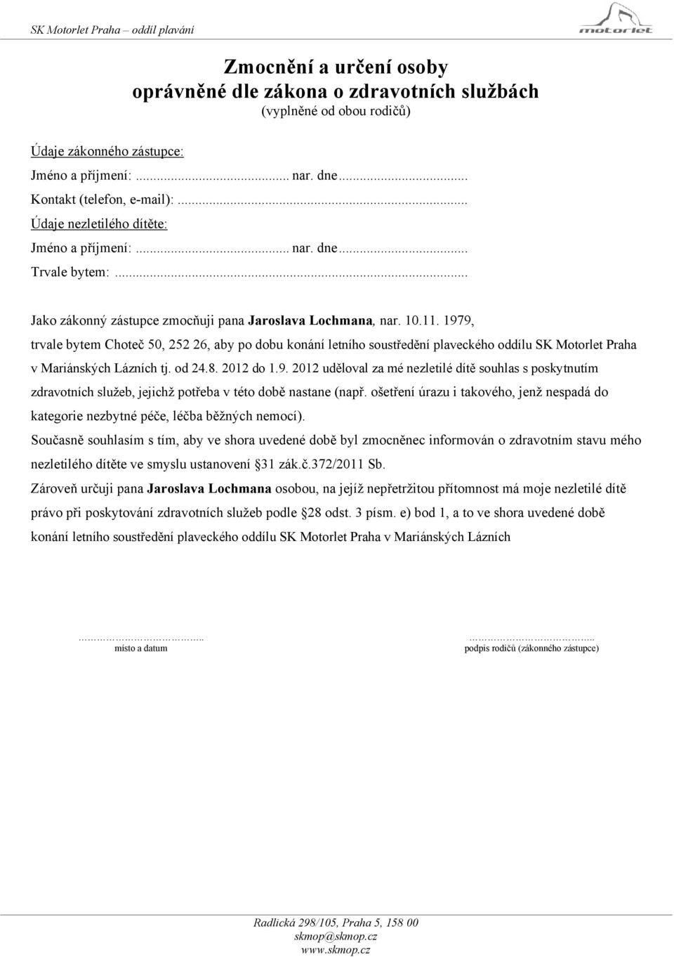 1979, trvale bytem Choteč 50, 252 26, aby po dobu konání letního soustředění plaveckého oddílu SK Motorlet Praha v Mariánských Lázních tj. od 24.8. 2012 do 1.9. 2012 uděloval za mé nezletilé dítě souhlas s poskytnutím zdravotních služeb, jejichž potřeba v této době nastane (např.