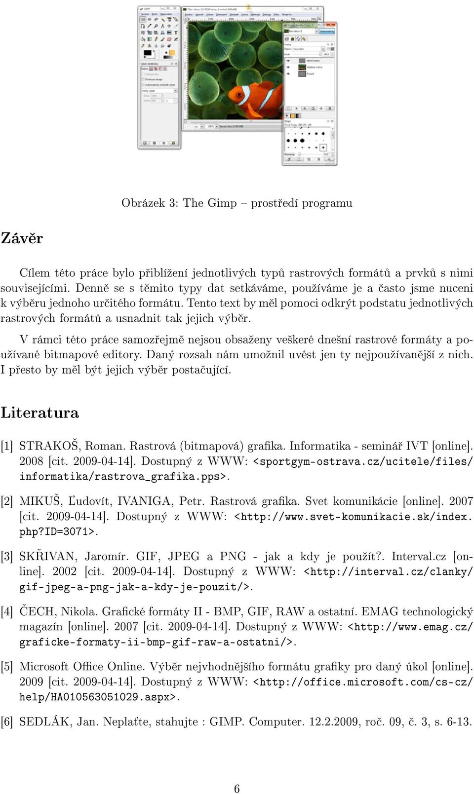 Tento text by měl pomoci odkrýt podstatu jednotlivých rastrových formátů a usnadnit tak jejich výběr.