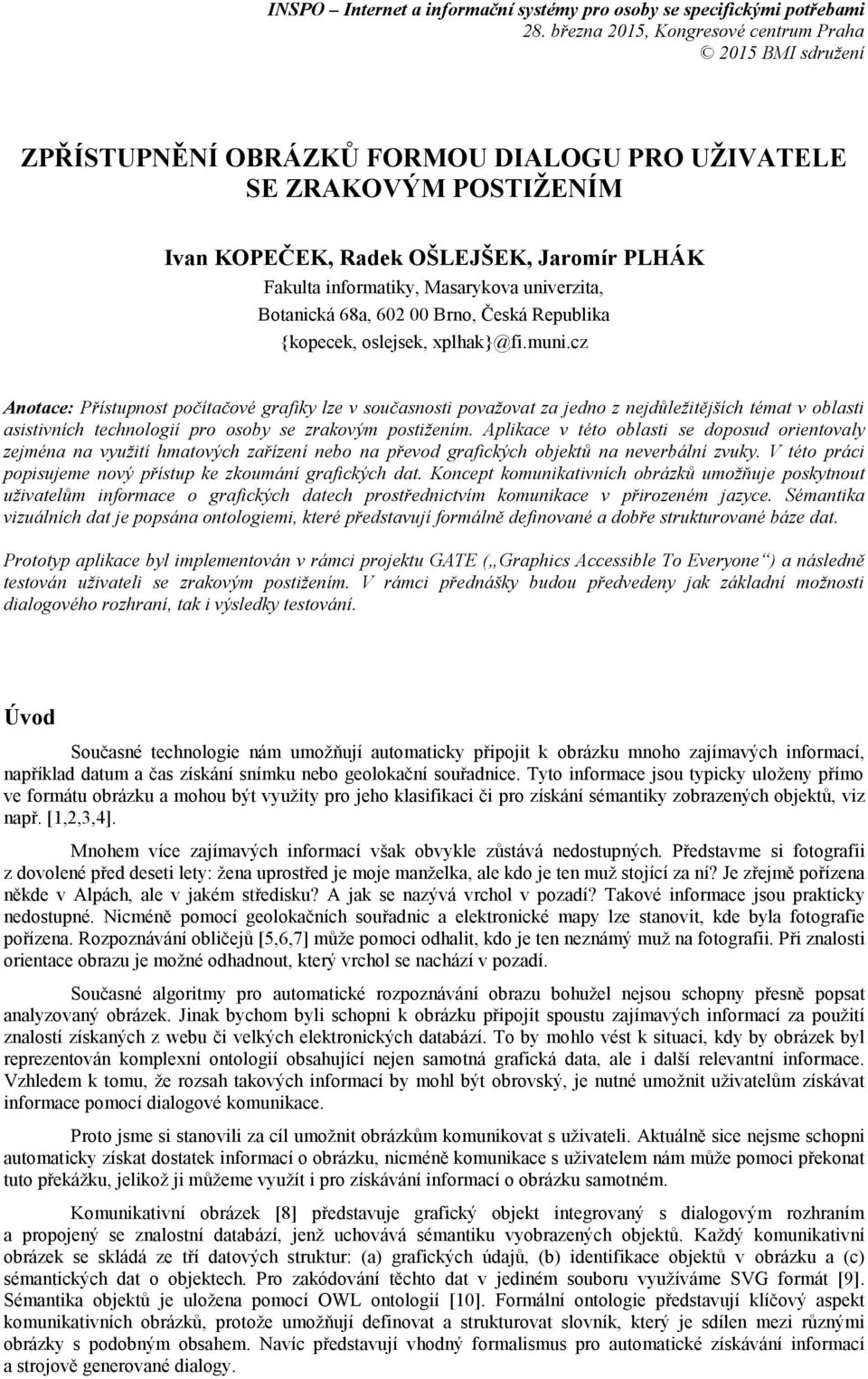 Masarykova univerzita, Botanická 68a, 602 00 Brno, Česká Republika {kopecek, oslejsek, xplhak}@fi.muni.