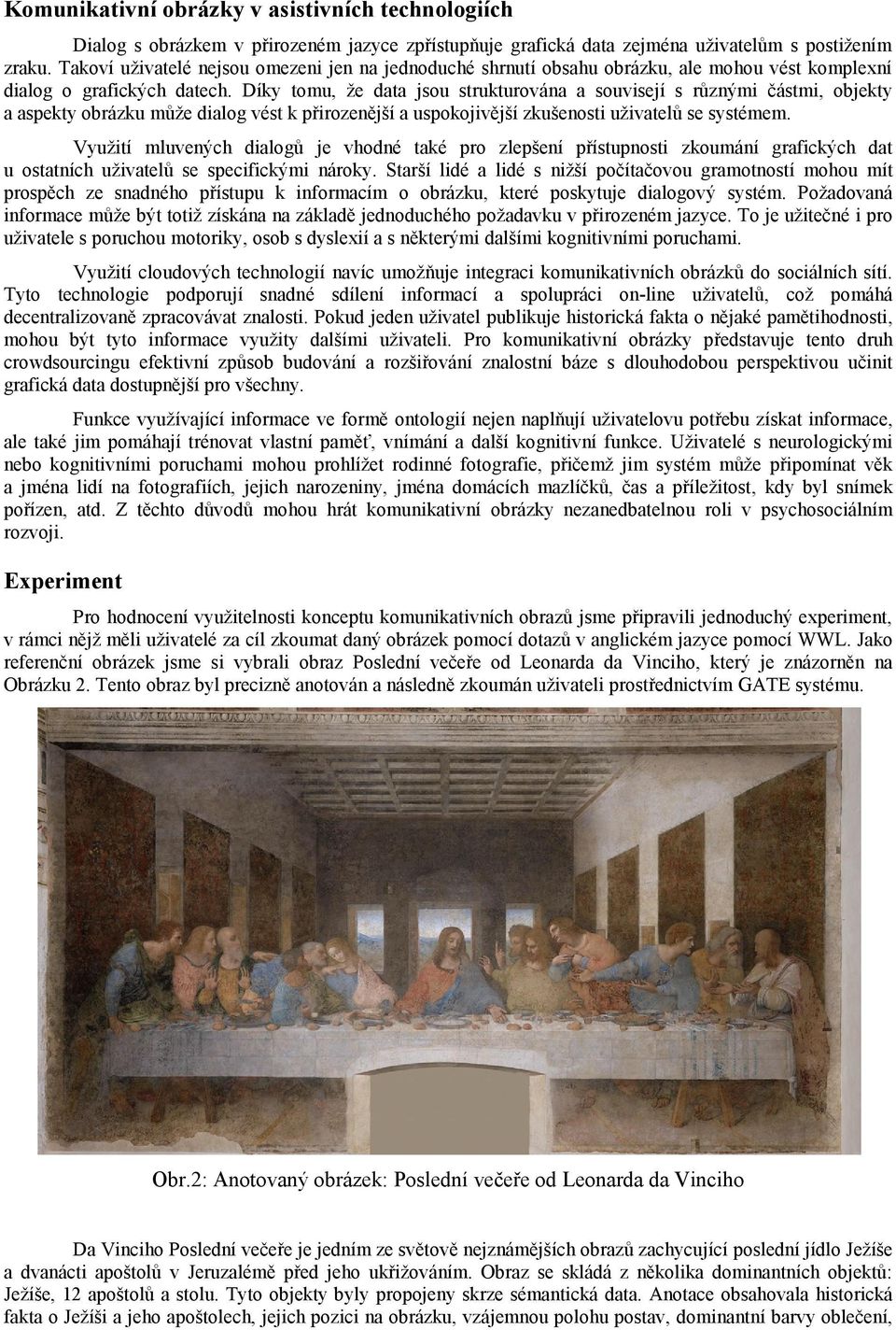 Díky tomu, že data jsou strukturována a souvisejí s různými částmi, objekty a aspekty obrázku může dialog vést k přirozenější a uspokojivější zkušenosti uživatelů se systémem.