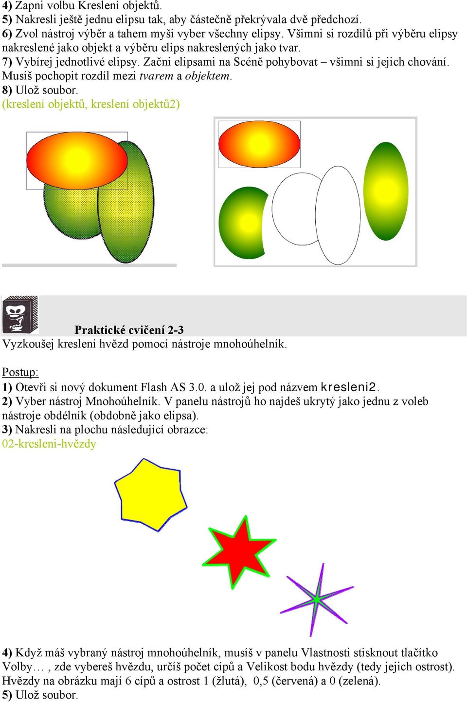 Musíš pochopit rozdíl mezi tvarem a objektem. 8) Ulož soubor. (kreslení objektů, kreslení objektů2) Praktické cvičení 2-3 Vyzkoušej kreslení hvězd pomocí nástroje mnohoúhelník.