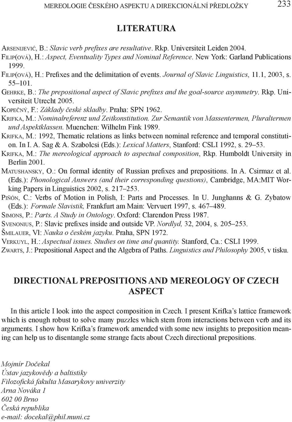 Ge h r k e, B.: The prepositional aspect of Slavic prefixes and the goal-source asymmetry. Rkp. Universiteit Utrecht 2005. Ko p e č n ý, F.: Základy české skladby. Praha: SPN 1962. Kr i f k a, M.