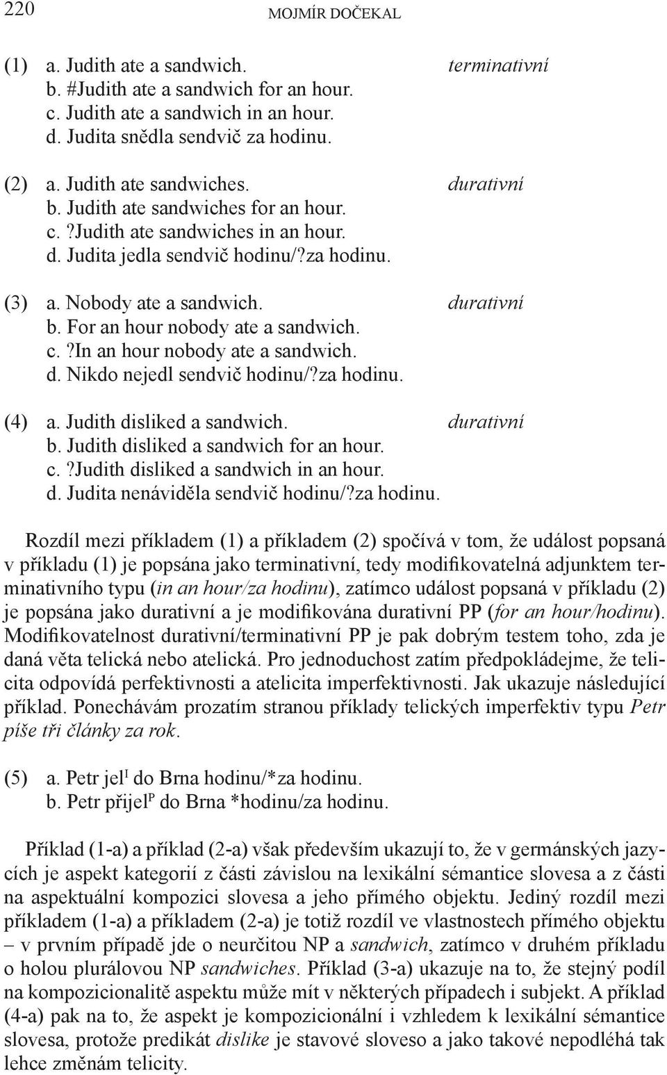 c.?in an hour nobody ate a sandwich. d. Nikdo nejedl sendvič hodinu/?za hodinu. (4) a. Judith disliked a sandwich. durativní b. Judith disliked a sandwich for an hour. c.