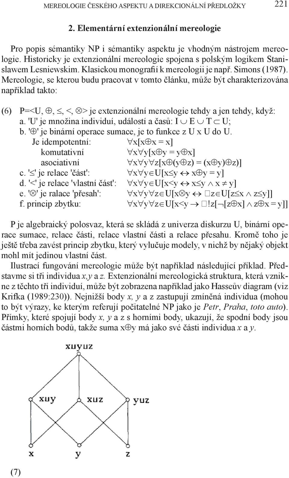 Mereologie, se kterou budu pracovat v tomto článku, může být charakterizována například takto: (6) P=<U,,, <, > je extenzionální mereologie tehdy a jen tehdy, když: a.