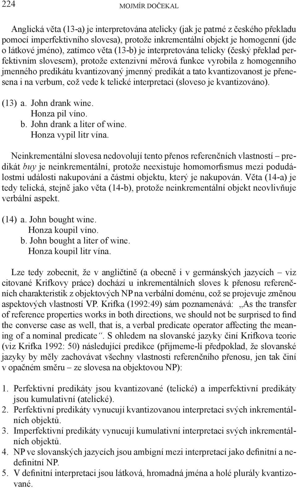 kvantizovanost je přenesena i na verbum, což vede k telické interpretaci (sloveso je kvantizováno). (13) a. John drank wine. Honza pil víno. b. John drank a liter of wine. Honza vypil litr vína.