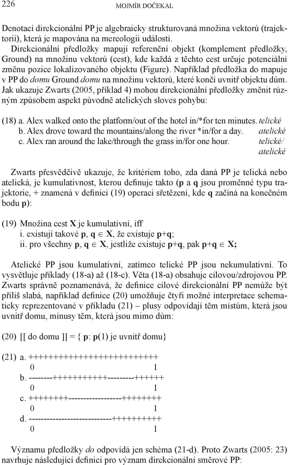 Například předložka do mapuje v PP do domu Ground domu na množinu vektorů, které končí uvnitř objektu dům.
