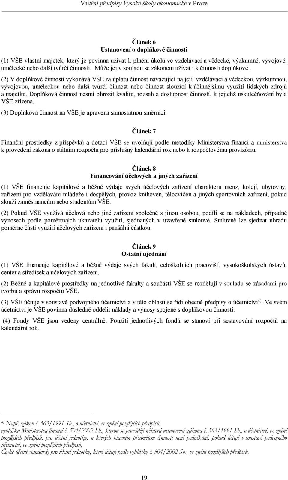 (2) V doplňkové činnosti vykonává VŠE za úplatu činnost navazující na její vzdělávací a vědeckou, výzkumnou, vývojovou, uměleckou nebo další tvůrčí činnost nebo činnost sloužící k účinnějšímu využití