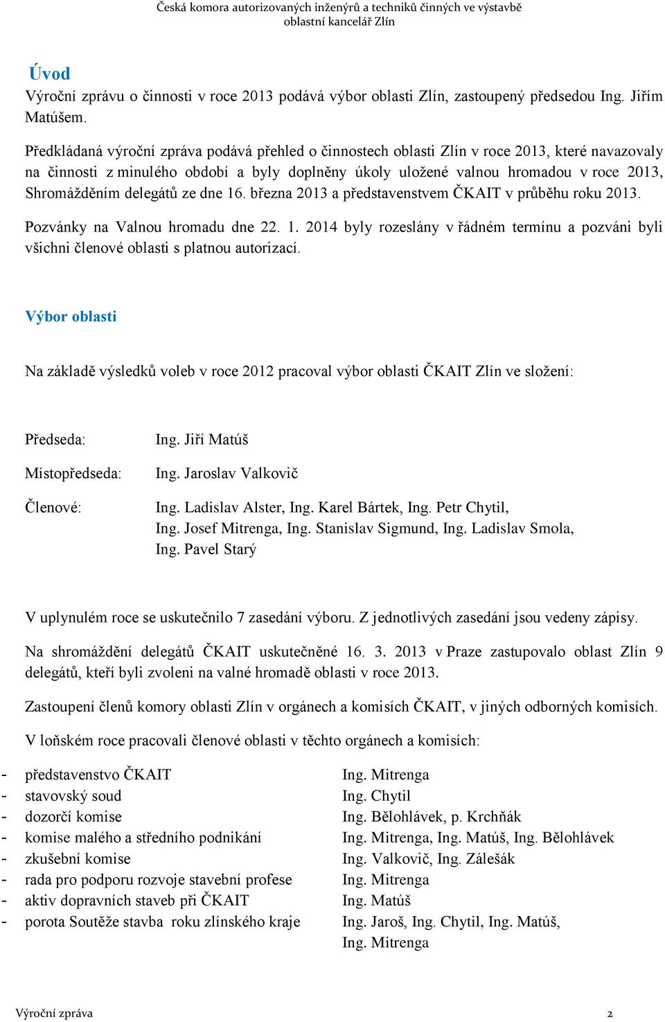 delegátů ze dne 16. března 2013 a představenstvem ČKAIT v průběhu roku 2013. Pozvánky na Valnou hromadu dne 22. 1. 2014 byly rozeslány v řádném termínu a pozváni byli všichni členové oblasti s platnou autorizací.