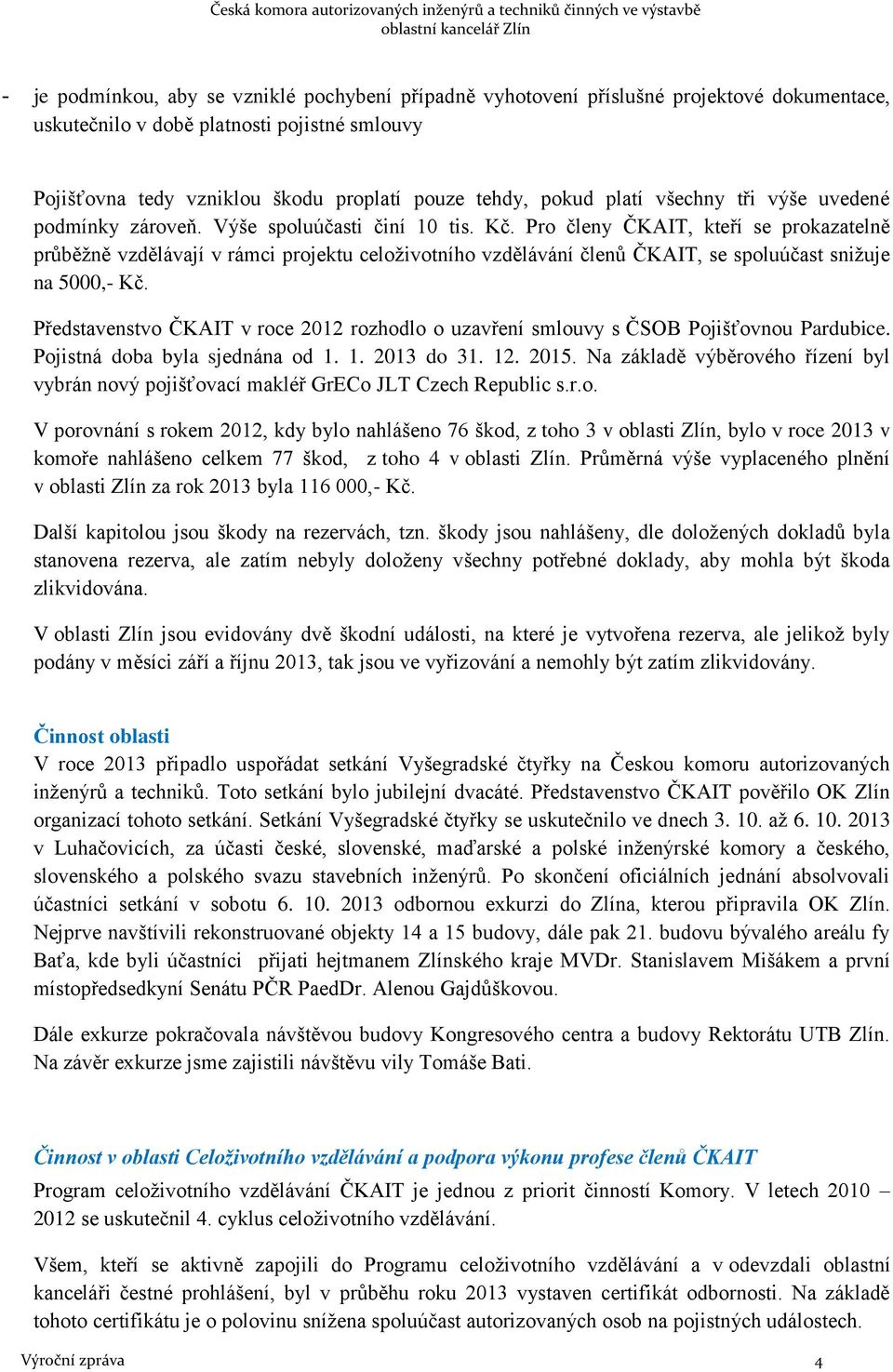 Pro členy ČKAIT, kteří se prokazatelně průběžně vzdělávají v rámci projektu celoživotního vzdělávání členů ČKAIT, se spoluúčast snižuje na 5000,- Kč.