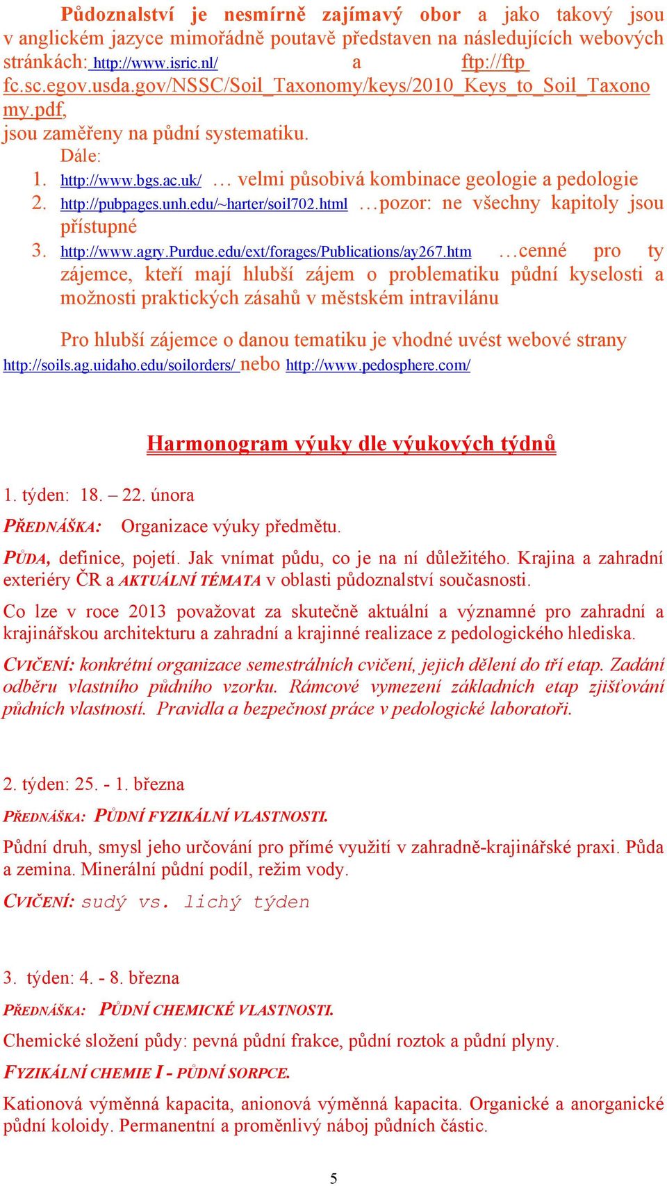 edu/~harter/soil702.html pozor: ne všechny kapitoly jsou přístupné 3. http://www.agry.purdue.edu/ext/forages/publications/ay267.