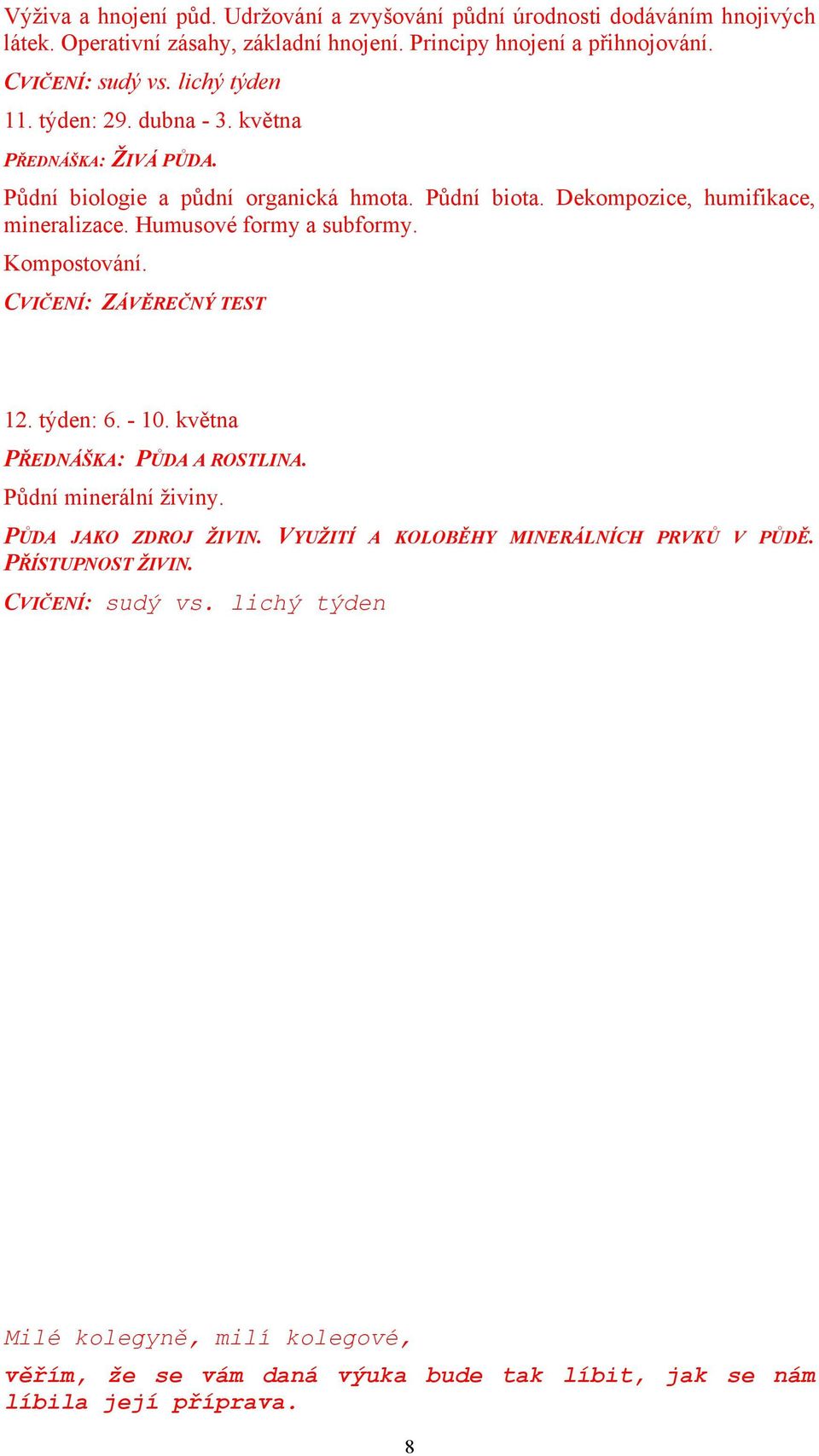 Humusové formy a subformy. Kompostování. CVIČENÍ: ZÁVĚREČNÝ TEST 12. týden: 6. - 10. května PŘEDNÁŠKA: PŮDA A ROSTLINA. Půdní minerální živiny.