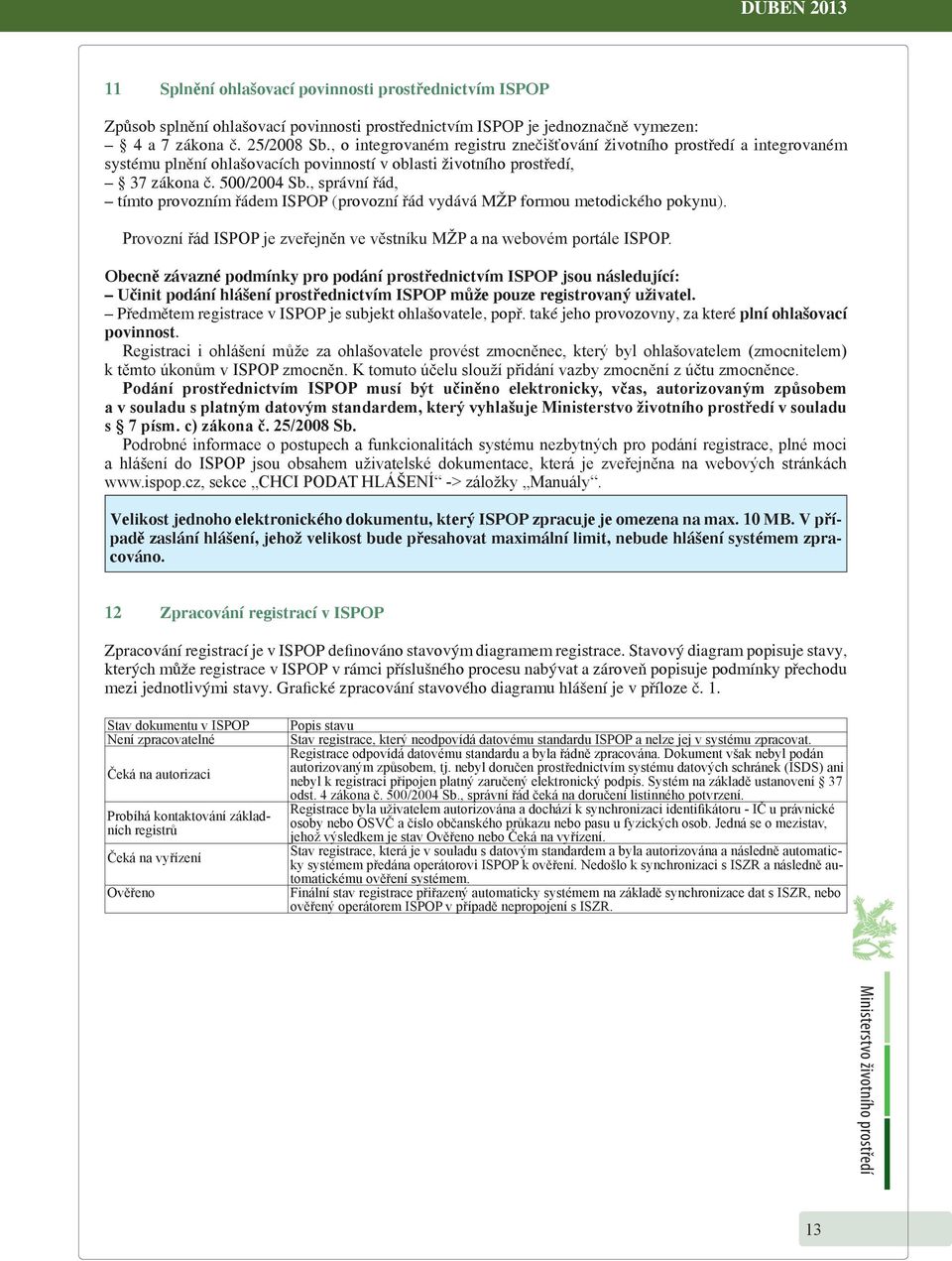 , správní řád, tímto provozním řádem ISPOP (provozní řád vydává MŽP formou metodického pokynu). Provozní řád ISPOP je zveřejněn ve věstníku MŽP a na webovém portále ISPOP.