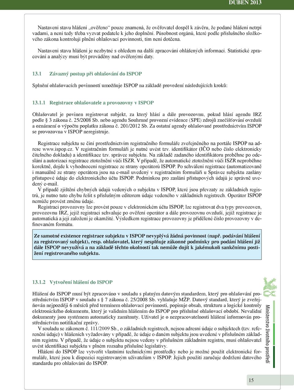 Nastavení stavu hlášení je nezbytné s ohledem na další zpracování ohlášených informací. Statistické zpracování a analýzy musí být prováděny nad ověřenými daty. 13.