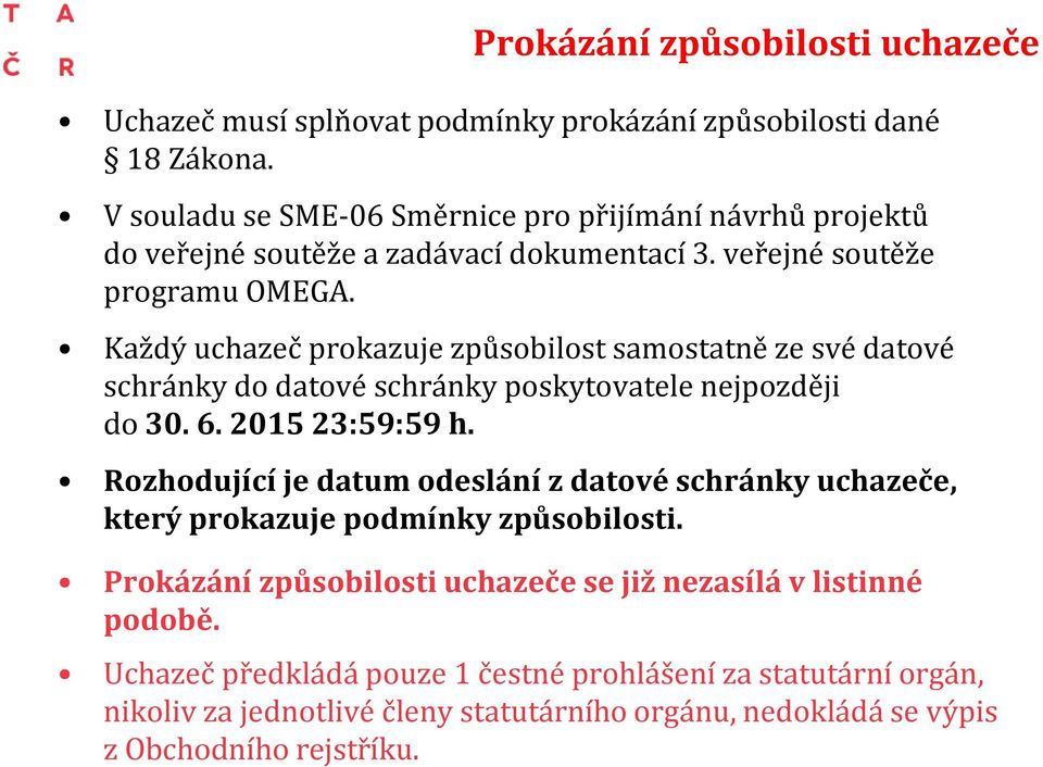 Každý uchazeč prokazuje způsobilost samostatně ze své datové schránky do datové schránky poskytovatele nejpozději do 30. 6. 2015 23:59:59 h.