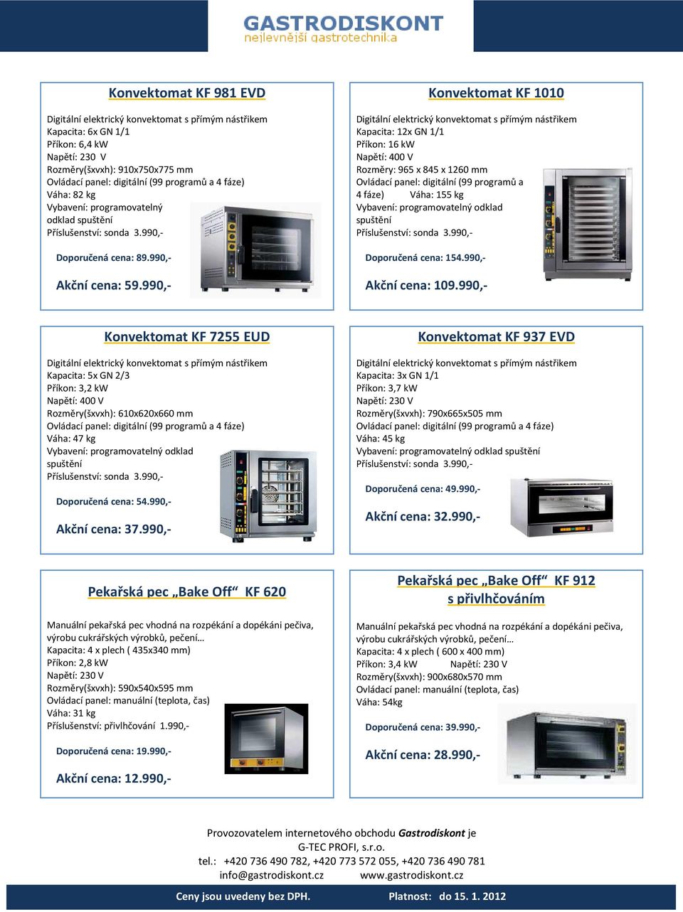 990,- Konvektomat KF 1010 Digitální elektrický konvektomat s přímým nástřikem Kapacita: 12x GN 1/1 Příkon: 16 kw Napětí: 400 V Rozměry: 965 x 845 x 1260 mm Ovládací panel: digitální (99 programů a 4