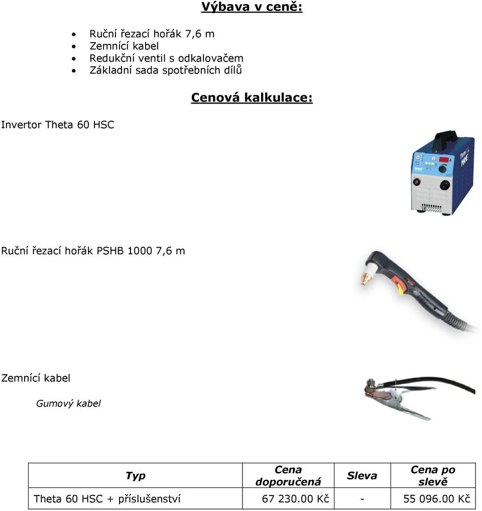 kalkulace: Ruční řezací hořák PSHB 1000 7,6 m Gumový kabel Typ Cena