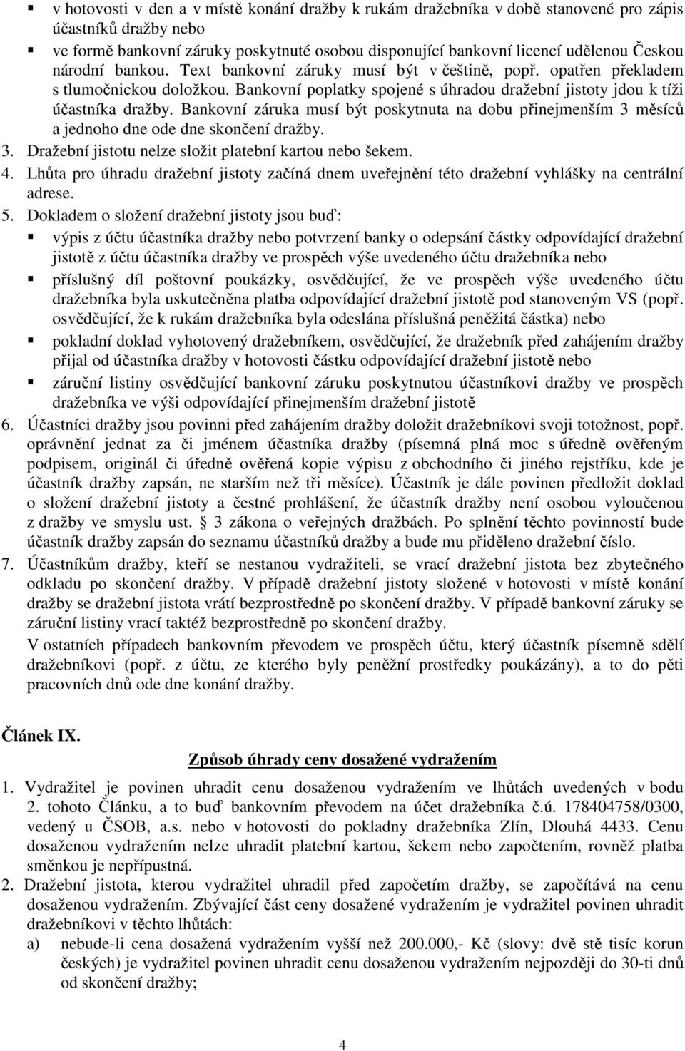 Bankovní záruka musí být poskytnuta na dobu přinejmenším 3 měsíců a jednoho dne ode dne skončení dražby. 3. Dražební jistotu nelze složit platební kartou nebo šekem. 4.