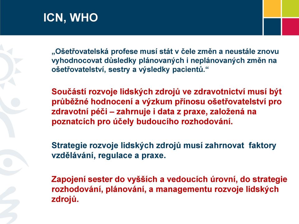 Součástí rozvoje lidských zdrojů ve zdravotnictví musí být průběžné hodnocení a výzkum přínosu ošetřovatelství pro zdravotní péči zahrnuje i data z