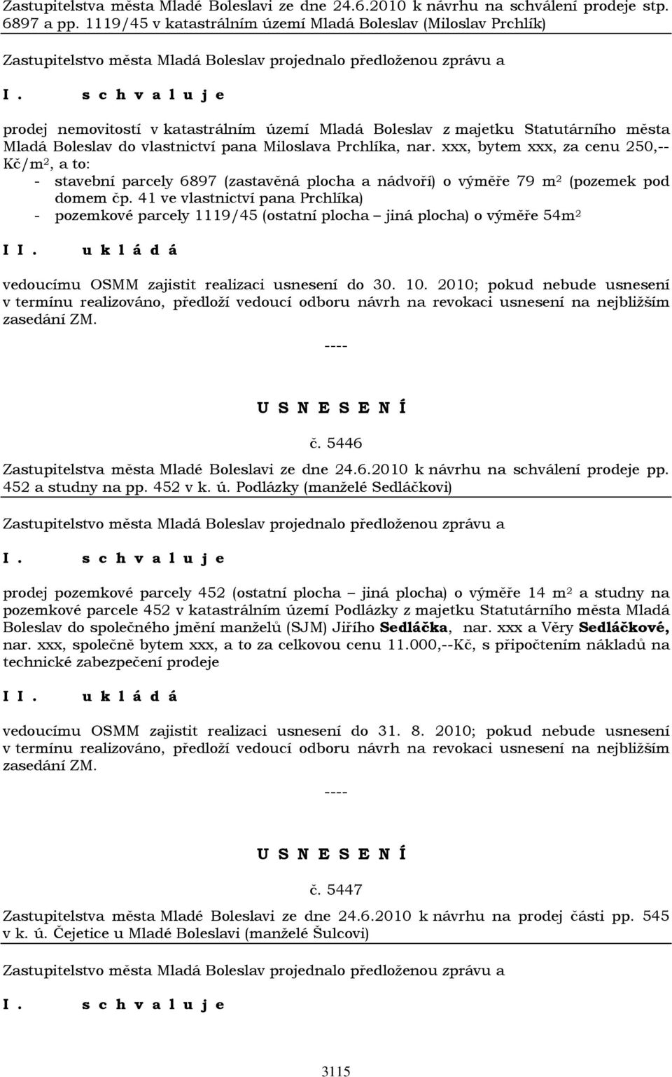 Prchlíka, nar. xxx, bytem xxx, za cenu 250,-- Kč/m 2, a to: - stavební parcely 6897 (zastavěná plocha a nádvoří) o výměře 79 m 2 (pozemek pod domem čp.