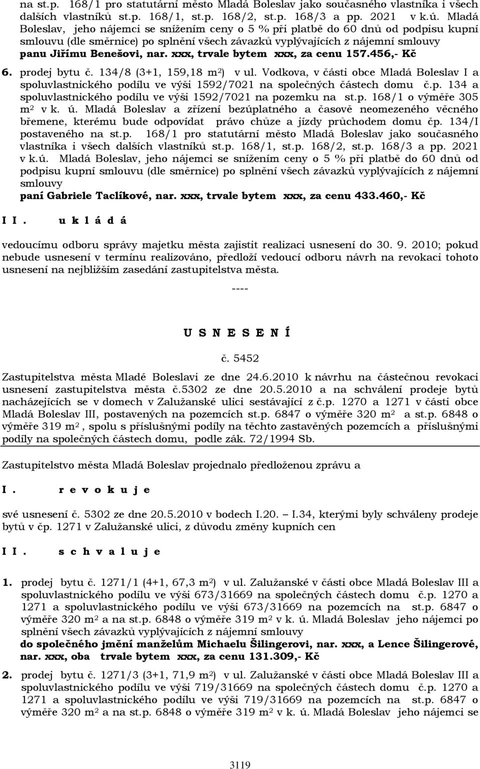 prodej bytu č. 134/8 (3+1, 159,18 m 2 ) v ul. Vodkova, v části obce Mladá Boleslav I a spoluvlastnického podílu ve výši 1592/7021 na společných částech domu č.p. 134 a spoluvlastnického podílu ve výši 1592/7021 na pozemku na st.