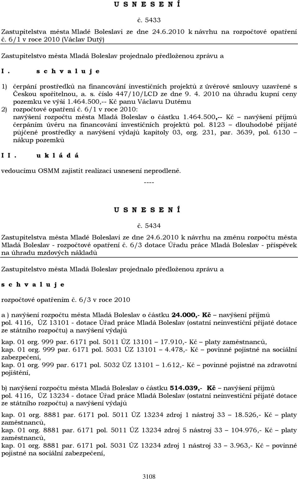 464.500,-- Kč panu Václavu Dutému 2) rozpočtové opatření č. 6/1 v roce 2010: navýšení rozpočtu města Mladá Boleslav o částku 1.464.500,-- Kč navýšení příjmů čerpáním úvěru na financování investičních projektů pol.